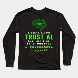 I don't always trust AI, but when I do, I programmed it myself. Long Sleeve T-Shirt